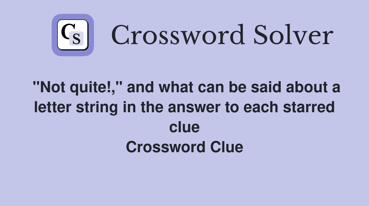 "Not quite!," and what can be said about a letter string in the answer